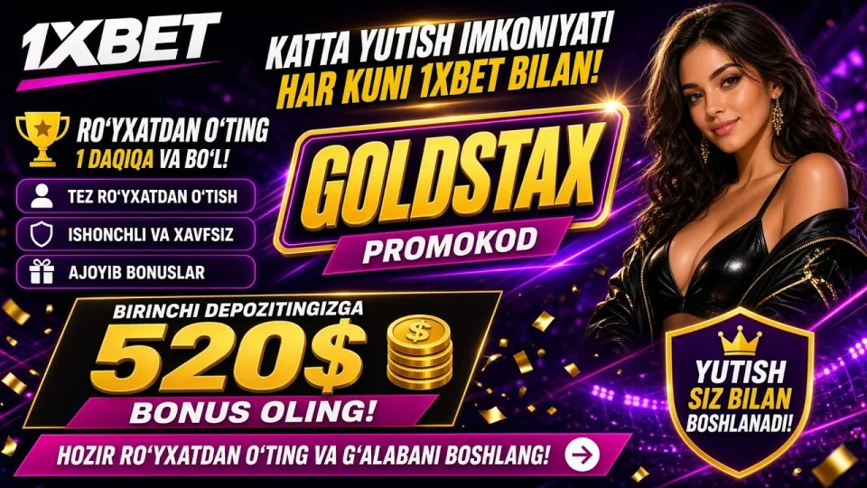 1XBET promo kod GOLDSTAX bilan birinchi depozitga 520 dollar bonus olishning aniq yo'li